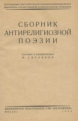 Смелянов М.С. Сборник антирелигиозной поэзии / Сост. и коммент. М. Смелянов. М.: Безбожник, 1930.